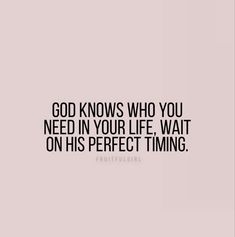 the quote god knows who you need in your life, wait on his perfect time