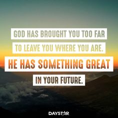 a quote on the topic of god has brought you too far to leave you where you are he has something great in your future