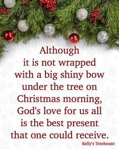 a christmas card with the words although it is not wrapped with a big shiny bow under the tree on christmas morning god's love for us all is the best present that one could receive