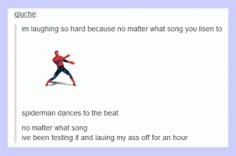 the spiderman dances to the beat, no matter what song he's using