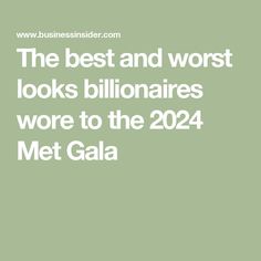 the best and worst looks billionaires were to the 24 met galaa by business insider