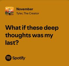 a yellow background with the words what if these deep thought was my last? and spotify