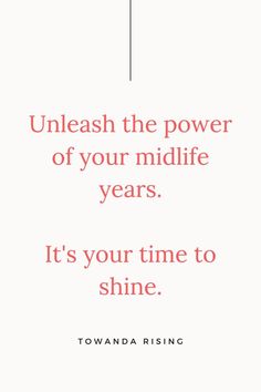 a quote that reads, unleash the power of your midlife years it's your time to shine