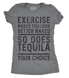 a women's t - shirt that says exercise makes you look better naked so does tequila