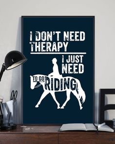 a poster with the words i don't need therapy, just need to go riding