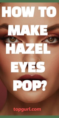 How to Make Hazel Eyes Pop: Your Bestie’s Guide to Stunning Chameleon Peepers