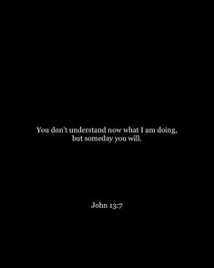 a black and white photo with the words john 13 7 on it, in front of a dark background