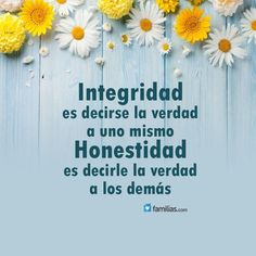 flowers and daisies with the words, integridad es detirs la verada