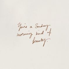 a piece of paper with writing on it that says you're a sunday morning kind of beauty