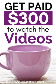 a purple cup with the words get paid $ 300 to watch the videos on it