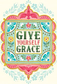 the words give yourself grace are surrounded by colorful flowers and ornate frames on a white background