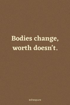 a brown background with the words bodies change, worth doesn't written on it