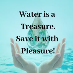 someone is holding their hands in the water and saying, water is a treasure save it with pleasure