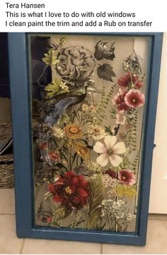 an image of flowers in a frame with words on it that reads, terra hasen this is what i love to do with old windows clean paint and add a rub on transfer