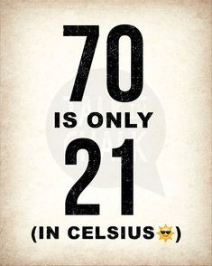 a sign that says 70 is only 21 in celsius