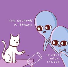 an alien and a cat sitting on top of a table next to each other with caption that reads, the creature is erratic it obeys only itself