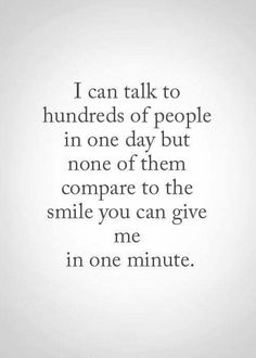 a quote that says i can talk to hundreds of people in one day but none of them compare the smile you can give me