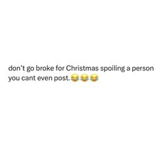 the text says, don't go broke for christmas spoiling a person you can't even post