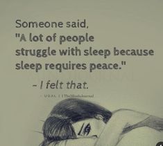 someone said,'a lot of people struggle with sleep because sleep requires peace - i felt that