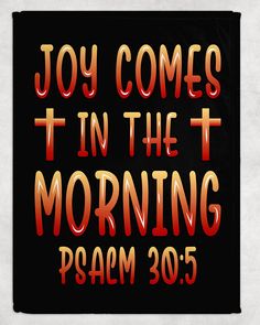 the words joy comes in the morning on a black background with red and orange lettering