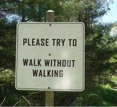 a sign that says, please try to walk without walking challenge accepted by the internet