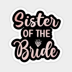 a sticker that says sister of the bride with a diamond in it's center