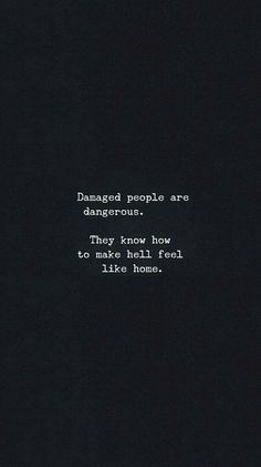 a black background with white text that reads, damaged people are dangerous because they know how to make them feel