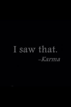 a black and white photo with the words i saw that karma