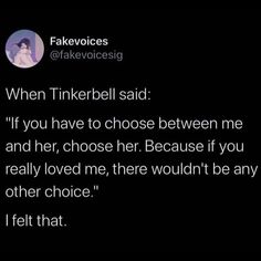 the text reads, when tinkerbell said if you have to choose between me and her, choose because you really loved me, there wouldn't be any other choice