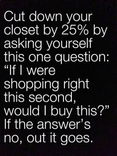 a black and white photo with the words cut down your closet by 25 % asking yourself, this is one question if i were shopping right