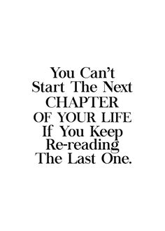 the words you can't start the next charter of your life if you keep reading the last one