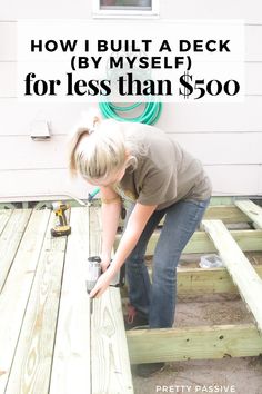 a woman working on a deck with the words how i built a deck by my self for less than $ 500