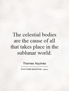 the celestial bodies are the cause of all that takes place in the sublim world