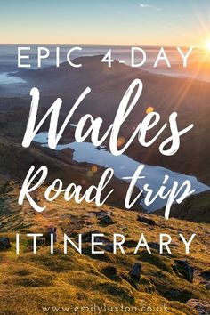 the words epic 4 day wales road trip itinerary on top of a hill