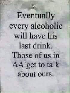 a sign that says eventually every alcoholic will have his last drink those of us in aa get to talk about ourss