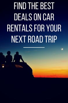 three people sitting on top of a car with the words find the best deal on car rentals for your next road trip