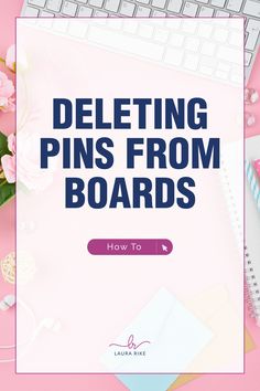 the words deletiing pins from boards on top of a pink background with flowers