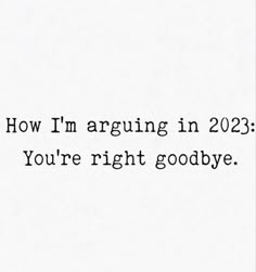 the words are written in black and white on a piece of paper that says, how i'm arguing in 202 you're right goodbye