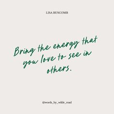 a quote on being the energy that you love to see in others by lisia busomb