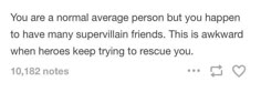 the text reads, you are a normal average person but you happen to have many supervill friends this is awkward when heros keep trying to rescue you