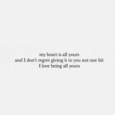 a white wall with the words, my heart is all yours and i don't repeat giving it to you not or one bit i love being all yours