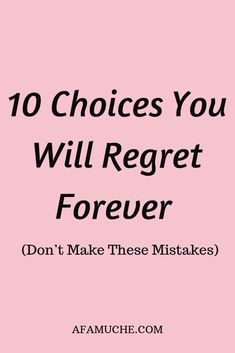 a pink background with the words 10 choices you will reget forever don't make these