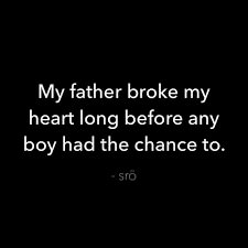 a black and white photo with the words, my father broke my heart long before any boy had the chance to