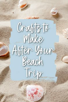 shells and sand with the words crafts to make after your beach trip written on it