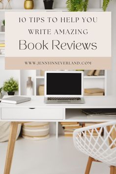 a white desk with a laptop on it and the words 10 tips to help you write amazing book reviews