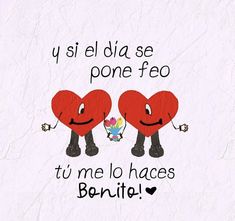 two red hearts holding hands with the words u si el dia se pone feo tu me lo haces bonito