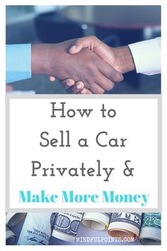 two people shaking hands over money with the words how to sell a car privately and make more money