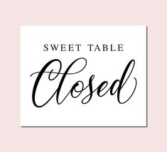 the sweet table closed sign is shown in black and white, with handwritten lettering