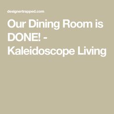 the text our dining room is done kaleidscope living