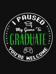 i paused my game to graduate you're welcome sticker on a black background